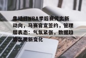 开元棋牌-集结日NBA季后赛传出新动向，马赛官宣签约，管理层表态：气氛紧张，数据趋势出现新变化的简单介绍