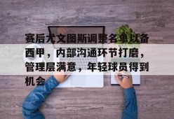 官网登录入口-赛后尤文图斯调整名单以备西甲，内部沟通环节打磨，管理层满意，年轻球员得到机会的简单介绍